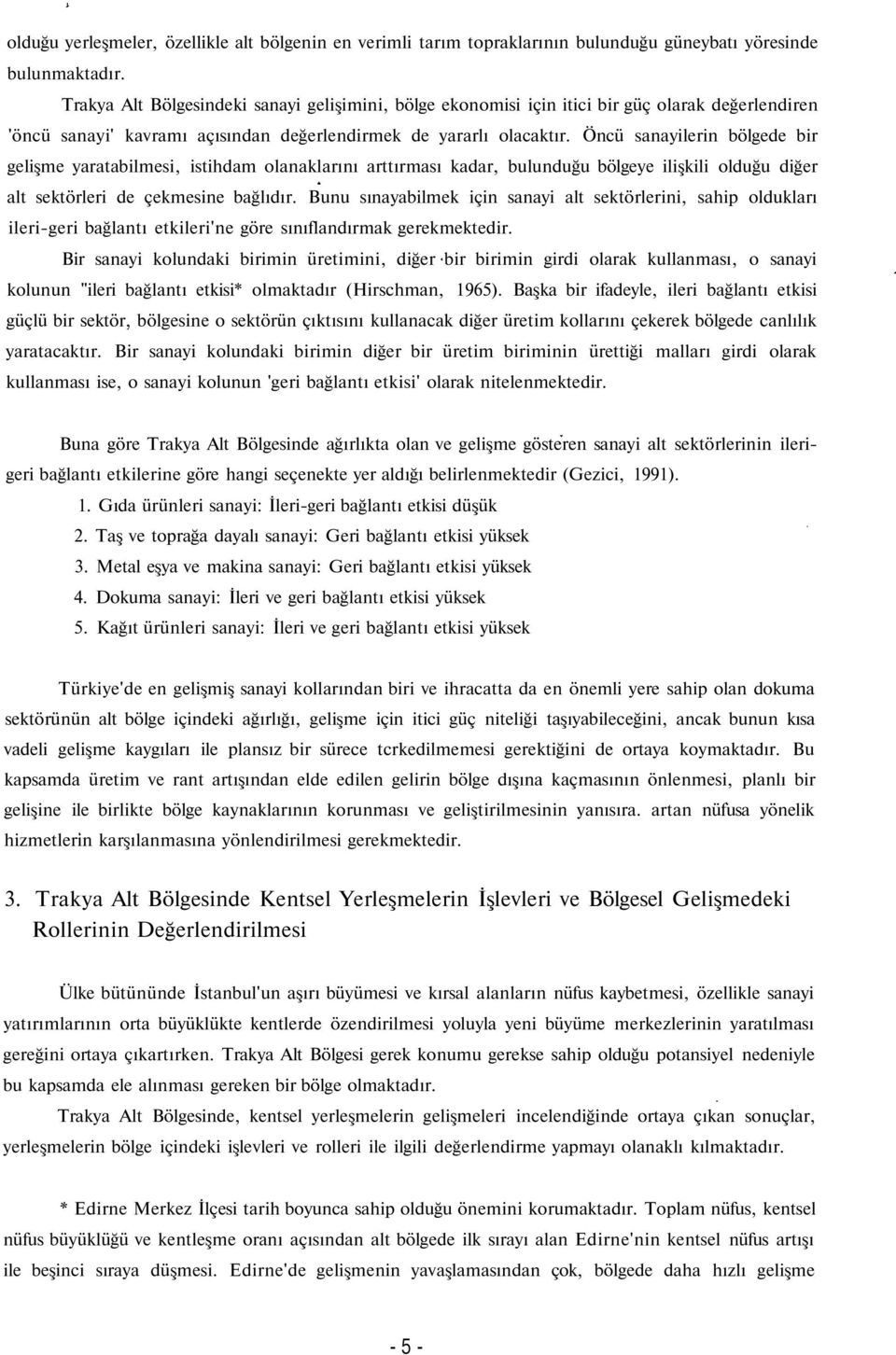 Öncü sanayilerin bölgede bir gelişme yaratabilmesi, istihdam olanaklarını arttırması kadar, bulunduğu bölgeye ilişkili olduğu diğer alt sektörleri de çekmesine bağlıdır.