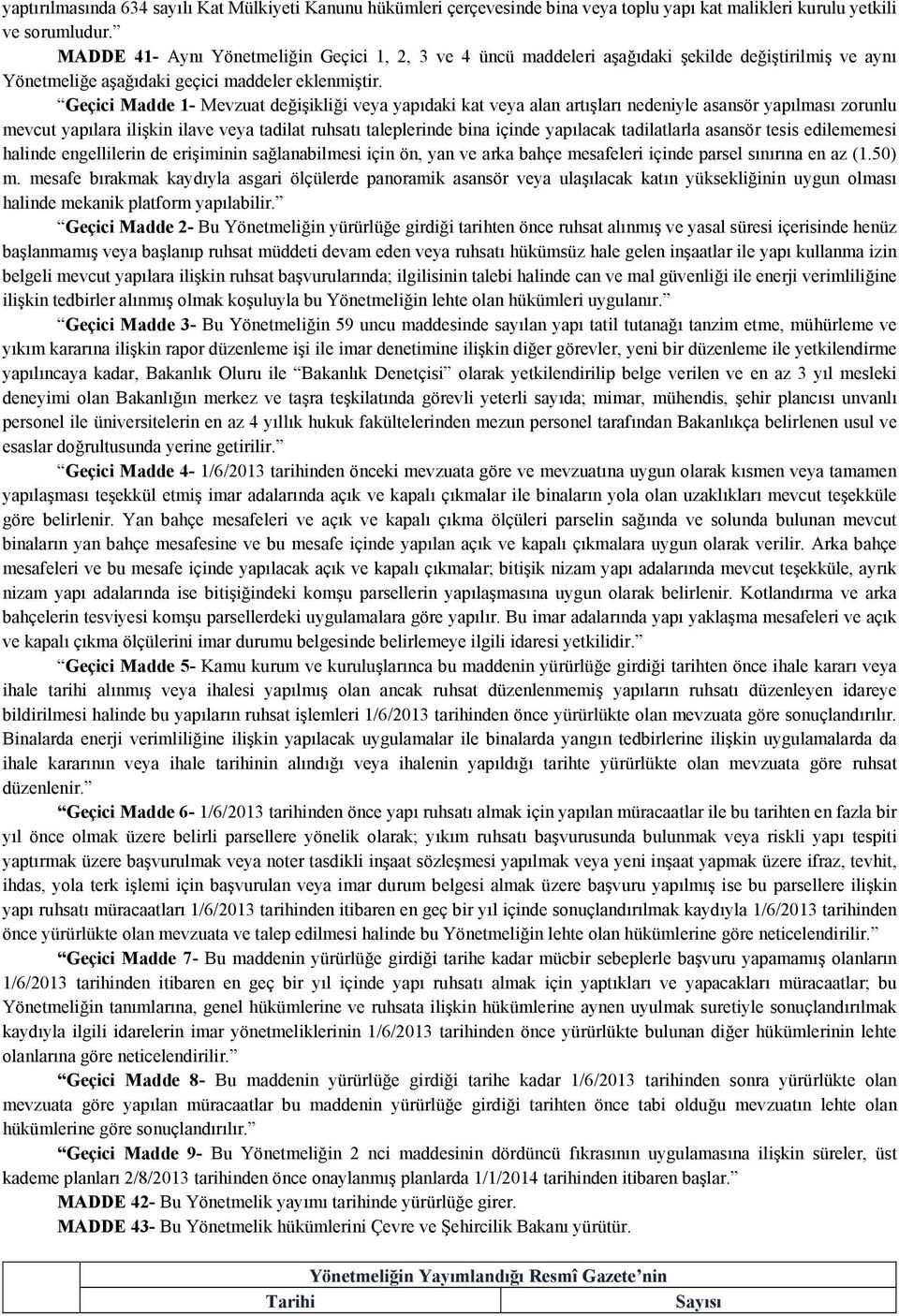 Geçici Madde 1- Mevzuat değişikliği veya yapıdaki kat veya alan artışları nedeniyle asansör yapılması zorunlu mevcut yapılara ilişkin ilave veya tadilat ruhsatı taleplerinde bina içinde yapılacak