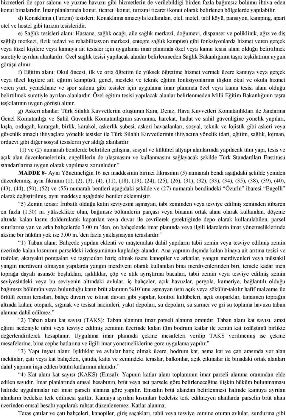 d) Konaklama (Turizm) tesisleri: Konaklama amacıyla kullanılan, otel, motel, tatil köyü, pansiyon, kamping, apart otel ve hostel gibi turizm tesisleridir.