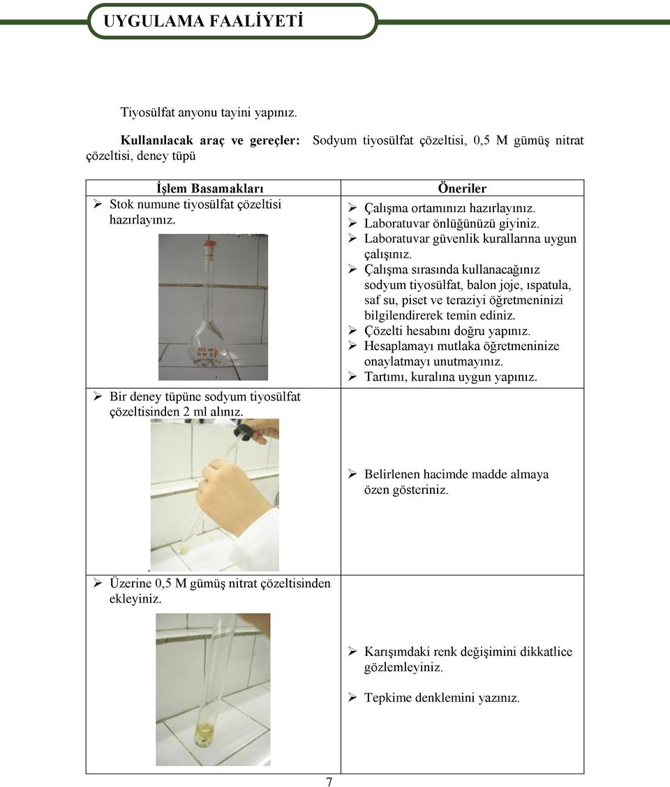 Bir deney tüpüne sodyum tiyosülfat çözeltisinden 2 ml alınız. Öneriler ÇalıĢma ortamınızı hazırlayınız. Laboratuvar önlüğünüzü giyiniz. Laboratuvar güvenlik kurallarına uygun çalıģınız.