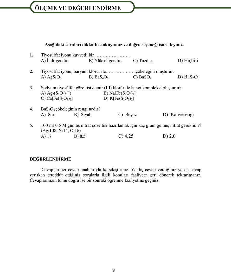 Sodyum tiyosülfat çözeltisi demir (III) klorür ile hangi kompleksi oluģturur? A) Ag 2 (S 2 O 3 ) -4 3 ) B) Na[Fe(S 2 O 3 ) 2 ] C) Ca[Fe(S 2 O 3 ) 2 ] D) K[Fe(S 2 O 3 ) 2 ] 4.