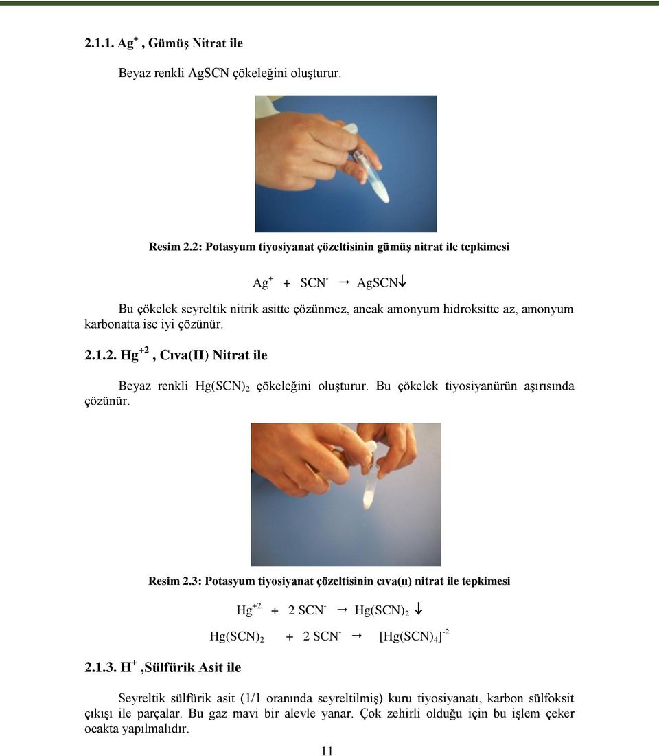 çözünür. 2.1.2. Hg +2, Cıva(II) Nitrat ile Beyaz renkli Hg(SCN) 2 çökeleğini oluģturur. Bu çökelek tiyosiyanürün aģırısında çözünür. Resim 2.