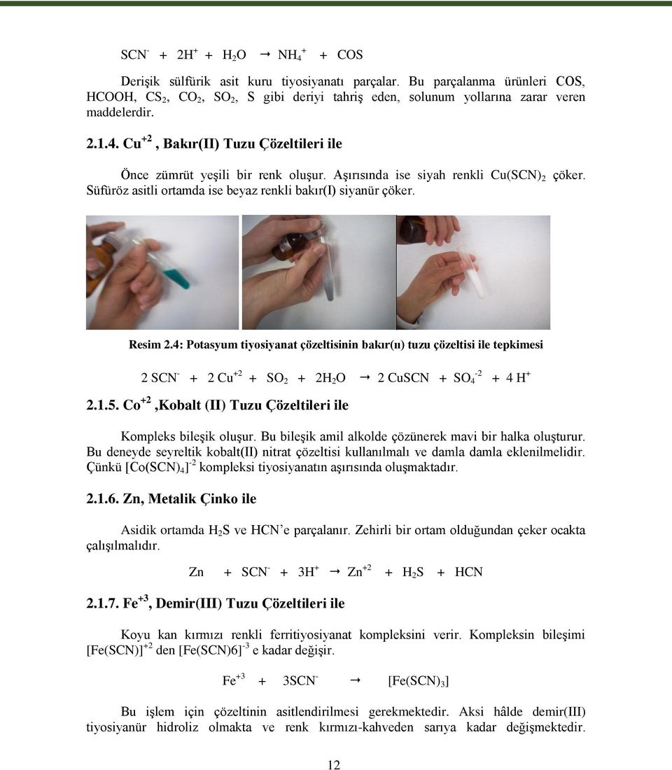 Cu +2, Bakır(II) Tuzu Çözeltileri ile Önce zümrüt yeģili bir renk oluģur. AĢırısında ise siyah renkli Cu(SCN) 2 çöker. Süfüröz asitli ortamda ise beyaz renkli bakır(i) siyanür çöker. Resim 2.