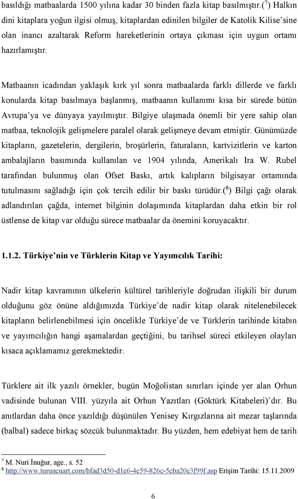 Matbaanın icadından yaklaşık kırk yıl sonra matbaalarda farklı dillerde ve farklı konularda kitap basılmaya başlanmış, matbaanın kullanımı kısa bir sürede bütün Avrupa ya ve dünyaya yayılmıştır.