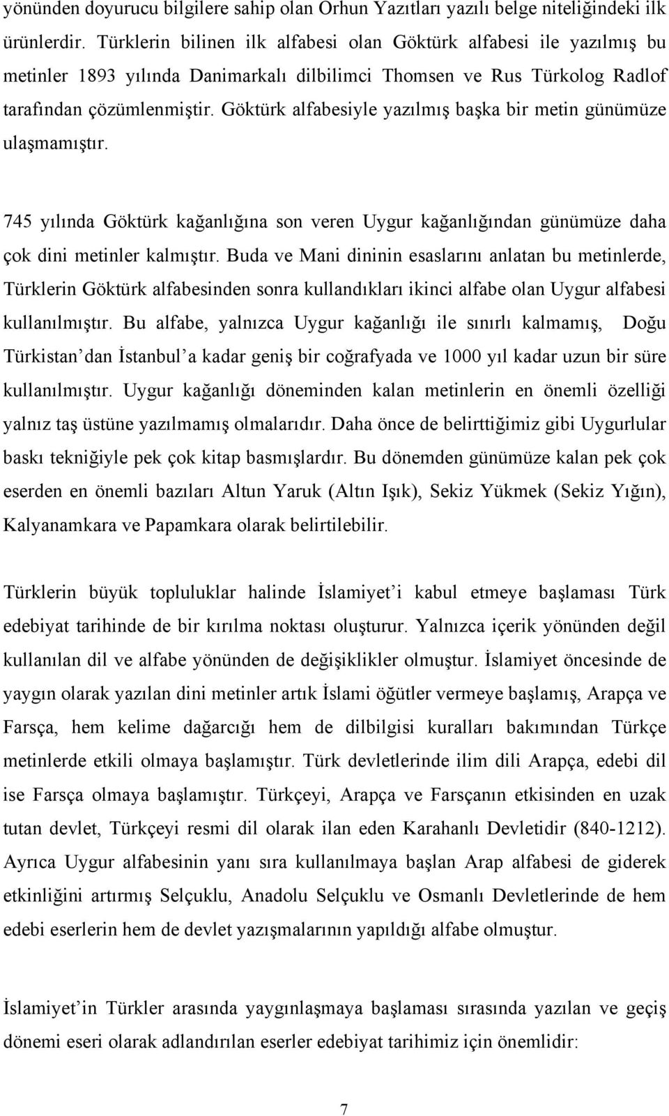 Göktürk alfabesiyle yazılmış başka bir metin günümüze ulaşmamıştır. 745 yılında Göktürk kağanlığına son veren Uygur kağanlığından günümüze daha çok dini metinler kalmıştır.