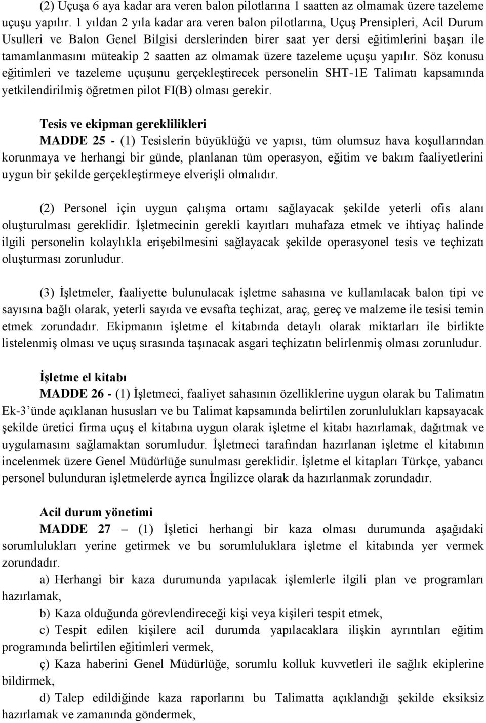 saatten az olmamak üzere tazeleme uçuşu yapılır. Söz konusu eğitimleri ve tazeleme uçuşunu gerçekleştirecek personelin SHT-1E Talimatı kapsamında yetkilendirilmiş öğretmen pilot FI(B) olması gerekir.