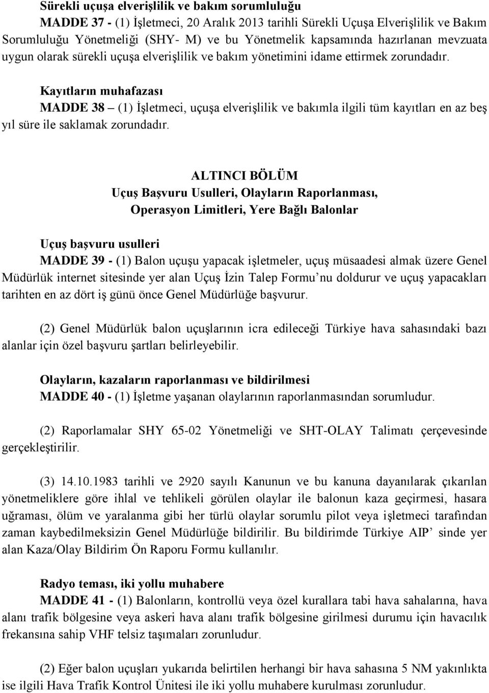 Kayıtların muhafazası MADDE 38 (1) İşletmeci, uçuşa elverişlilik ve bakımla ilgili tüm kayıtları en az beş yıl süre ile saklamak zorundadır.