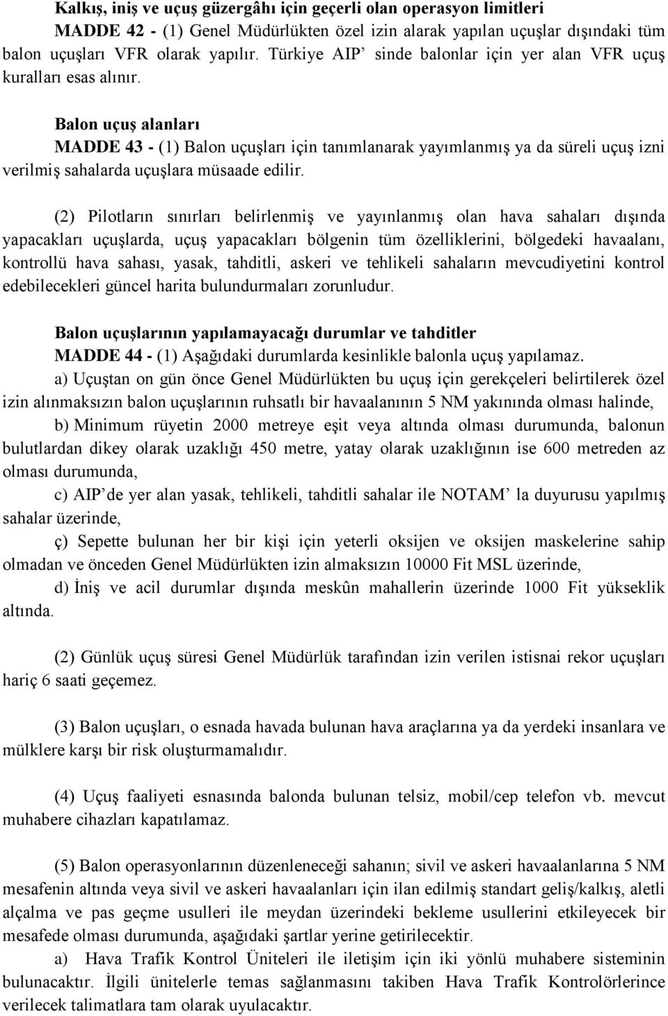 Balon uçuş alanları MADDE 43 - (1) Balon uçuşları için tanımlanarak yayımlanmış ya da süreli uçuş izni verilmiş sahalarda uçuşlara müsaade edilir.