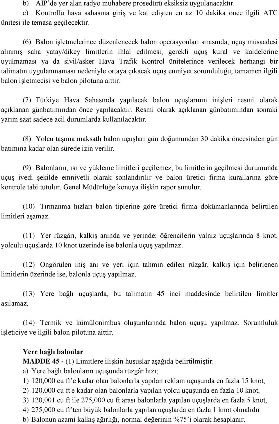 Hava Trafik Kontrol ünitelerince verilecek herhangi bir talimatın uygulanmaması nedeniyle ortaya çıkacak uçuş emniyet sorumluluğu, tamamen ilgili balon işletmecisi ve balon pilotuna aittir.