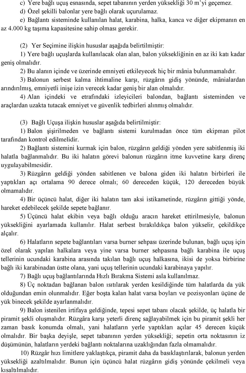 (2) Yer Seçimine ilişkin hususlar aşağıda belirtilmiştir: 1) Yere bağlı uçuşlarda kullanılacak olan alan, balon yüksekliğinin en az iki katı kadar geniş olmalıdır.