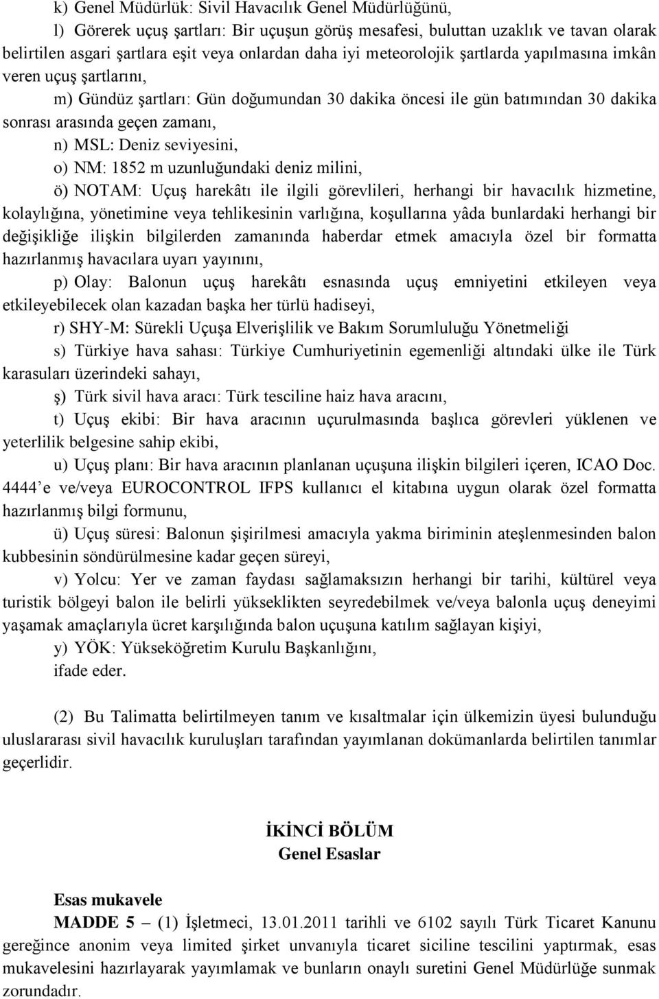 seviyesini, o) NM: 1852 m uzunluğundaki deniz milini, ö) NOTAM: Uçuş harekâtı ile ilgili görevlileri, herhangi bir havacılık hizmetine, kolaylığına, yönetimine veya tehlikesinin varlığına,