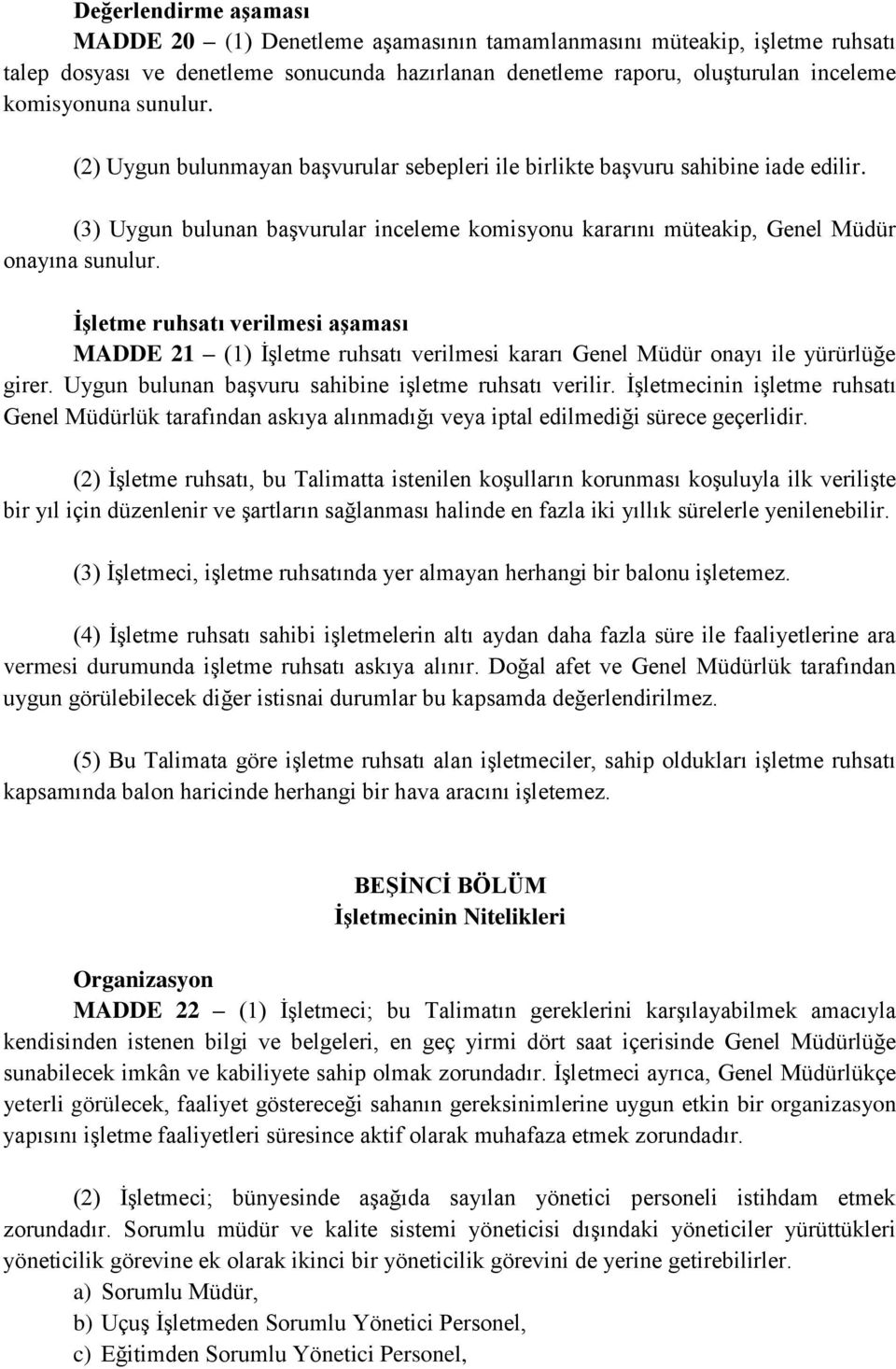 İşletme ruhsatı verilmesi aşaması MADDE 21 (1) İşletme ruhsatı verilmesi kararı Genel Müdür onayı ile yürürlüğe girer. Uygun bulunan başvuru sahibine işletme ruhsatı verilir.