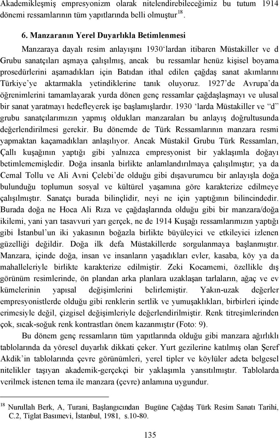 prosedürlerini aşamadıkları için Batıdan ithal edilen çağdaş sanat akımlarını Türkiye ye aktarmakla yetindiklerine tanık oluyoruz.