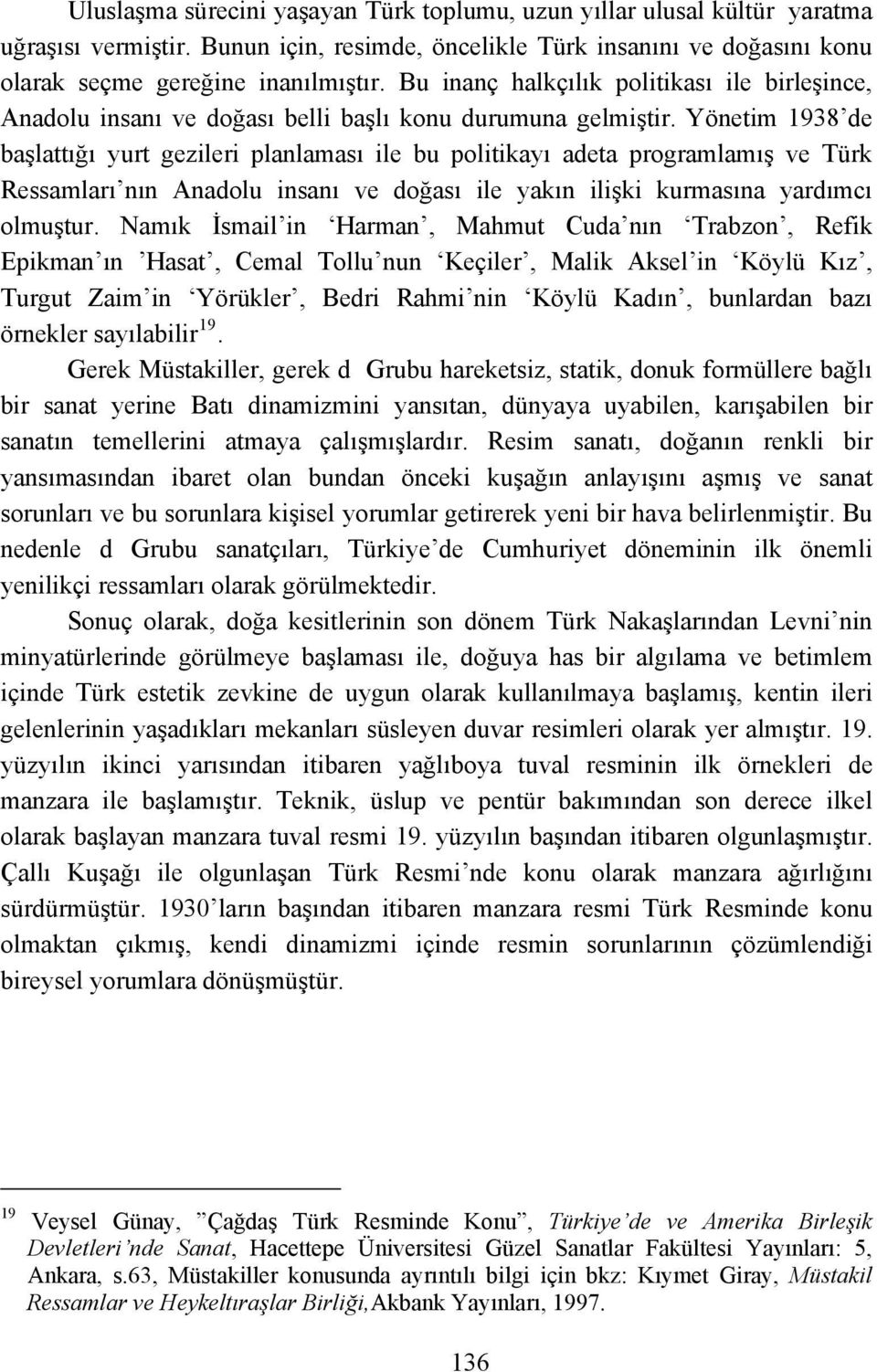 Yönetim 1938 de başlattığı yurt gezileri planlaması ile bu politikayı adeta programlamış ve Türk Ressamları nın Anadolu insanı ve doğası ile yakın ilişki kurmasına yardımcı olmuştur.