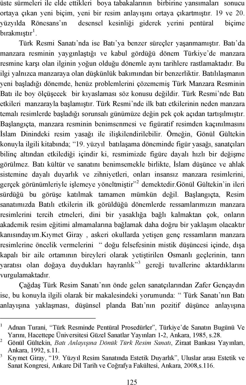 Batı da manzara resminin yaygınlaştığı ve kabul gördüğü dönem Türkiye de manzara resmine karşı olan ilginin yoğun olduğu dönemle aynı tarihlere rastlamaktadır.