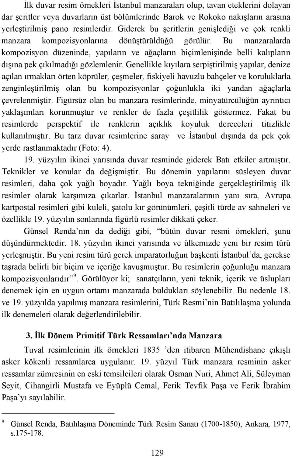 Bu manzaralarda kompozisyon düzeninde, yapıların ve ağaçların biçimlenişinde belli kalıpların dışına pek çıkılmadığı gözlemlenir.