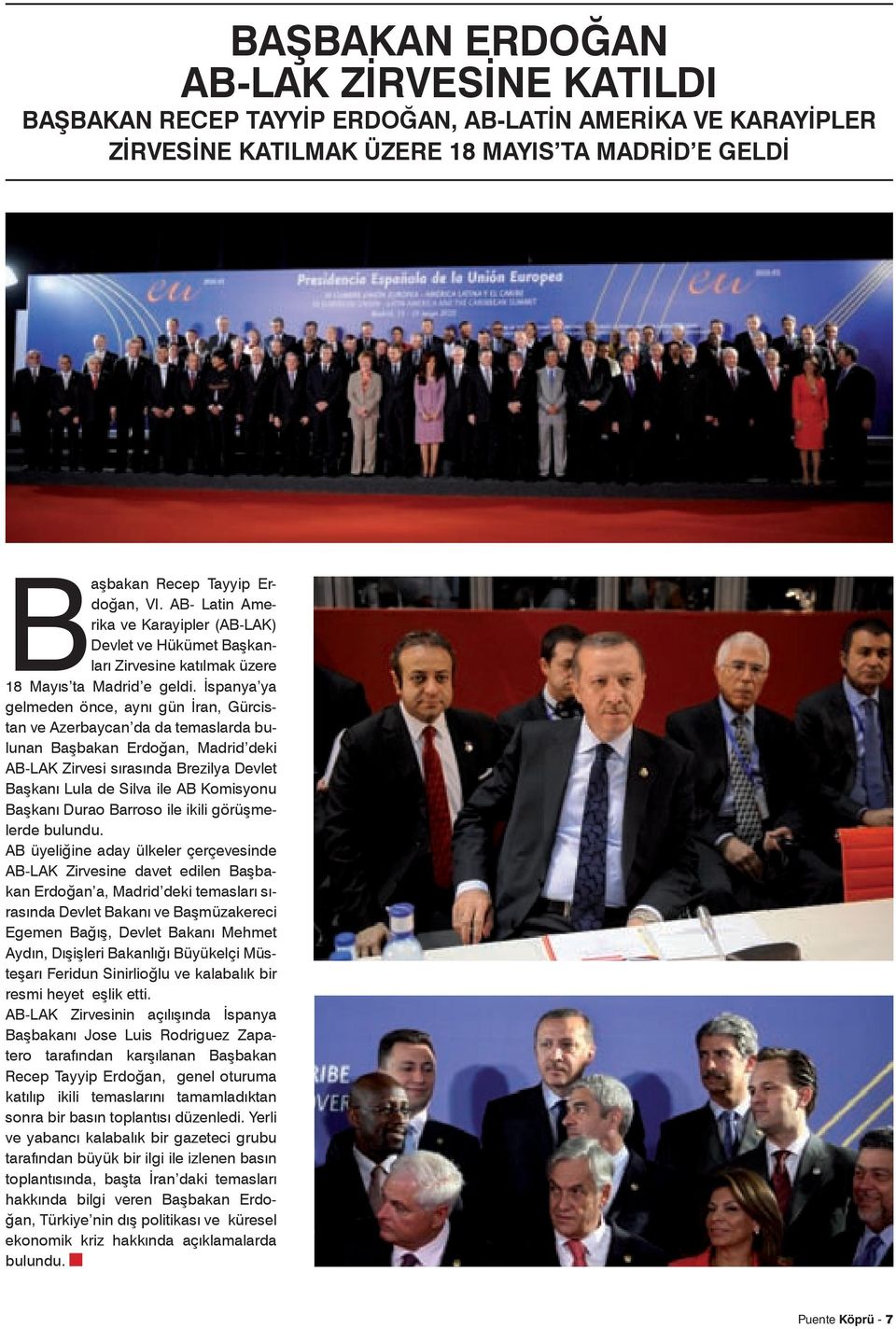 İspanya ya gelmeden önce, aynı gün İran, Gürcistan ve Azerbaycan da da temaslarda bulunan Başbakan Erdoğan, Madrid deki AB-LAK Zirvesi sırasında Brezilya Devlet Başkanı Lula de Silva ile AB Komisyonu