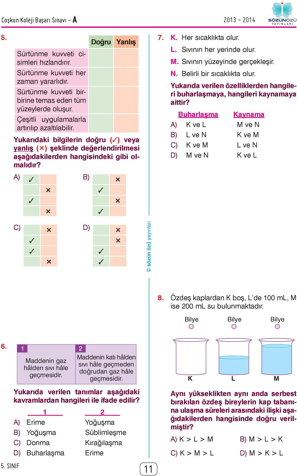 Her sıcaklıkta olur. L. Sıvının her yerinde olur. M. Sıvının yüzeyinde gerçekleşir. N. Belirli bir sıcaklıkta olur. Yukarıda verilen özelliklerden hangileri buharlaşmaya, hangileri kaynamaya aittir?