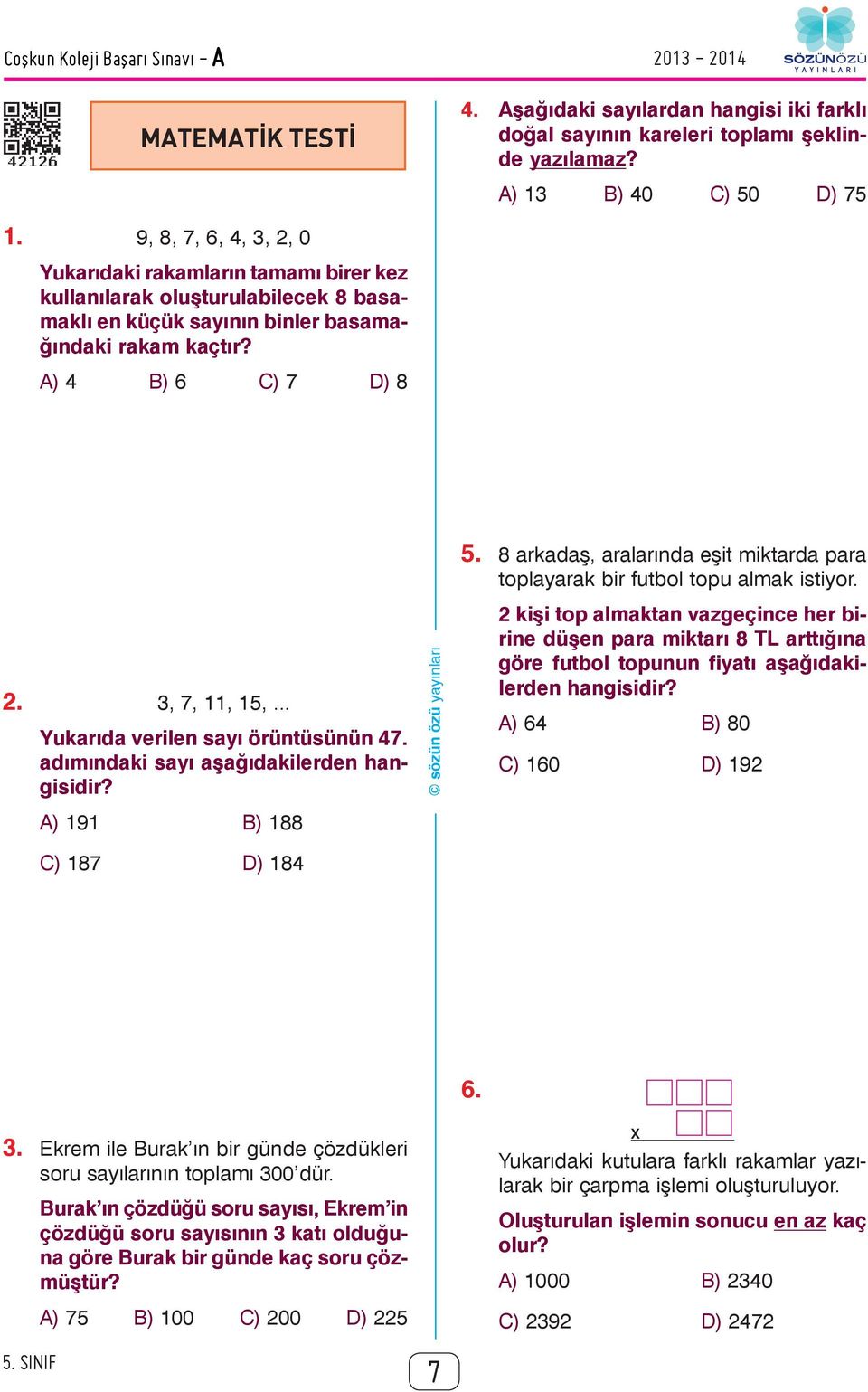 .. Yukarıda verilen sayı örüntüsünün 47. adımındaki sayı aşağıdakilerden hangisidir? A) 191 B) 188 5. 8 arkadaş, aralarında eşit miktarda para toplayarak bir futbol topu almak istiyor.