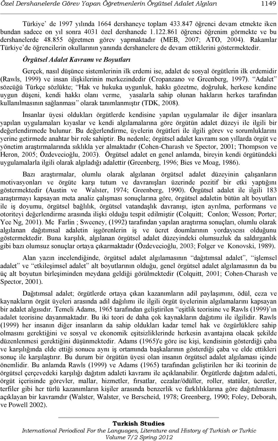 Rakamlar Türkiye de öğrencilerin okullarının yanında dershanelere de devam ettiklerini göstermektedir.