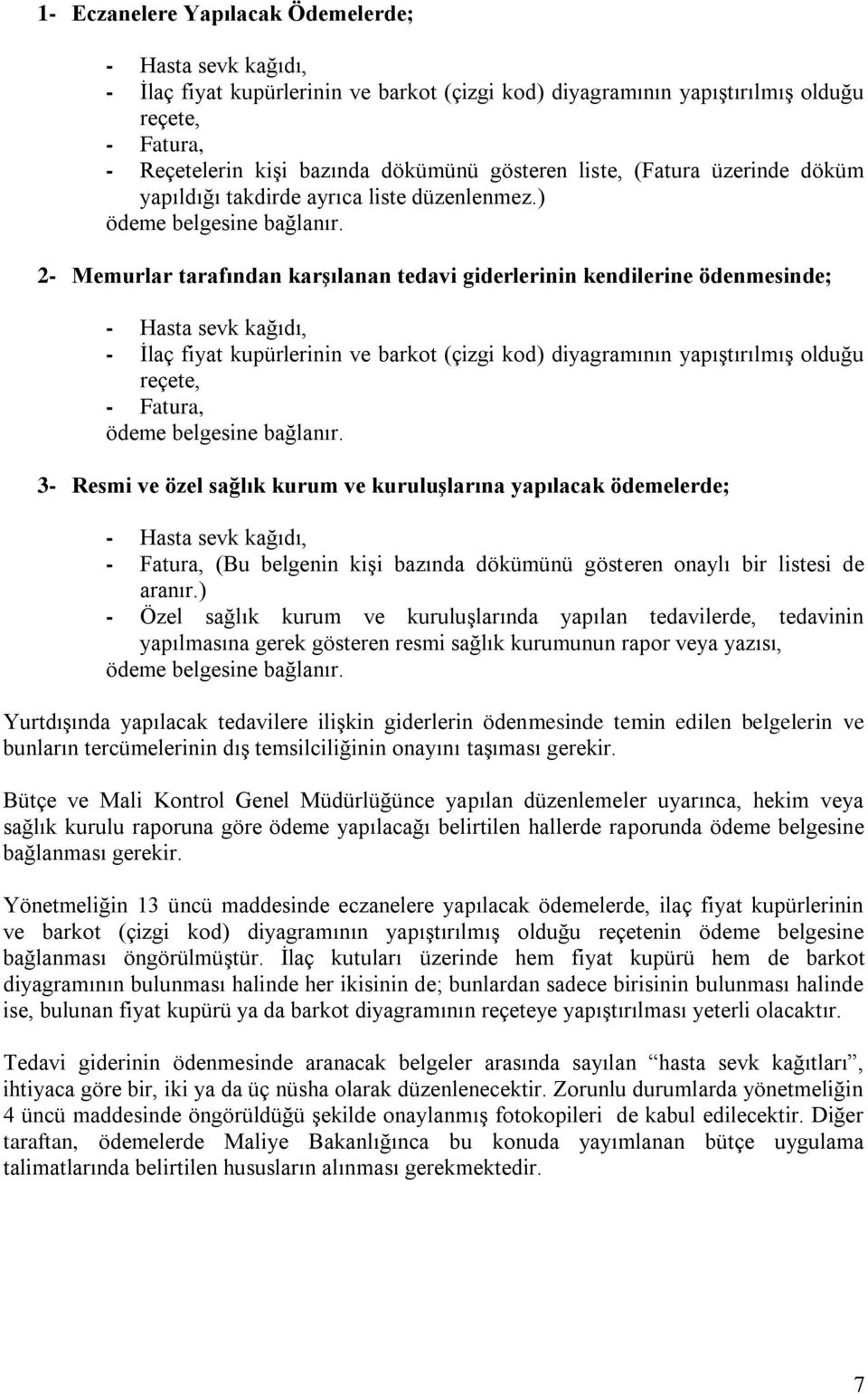 ) 2- Memurlar tarafından karşılanan tedavi giderlerinin kendilerine ödenmesinde; - Hasta sevk kağıdı, - İlaç fiyat kupürlerinin ve barkot (çizgi kod) diyagramının yapıştırılmış olduğu reçete, 3-