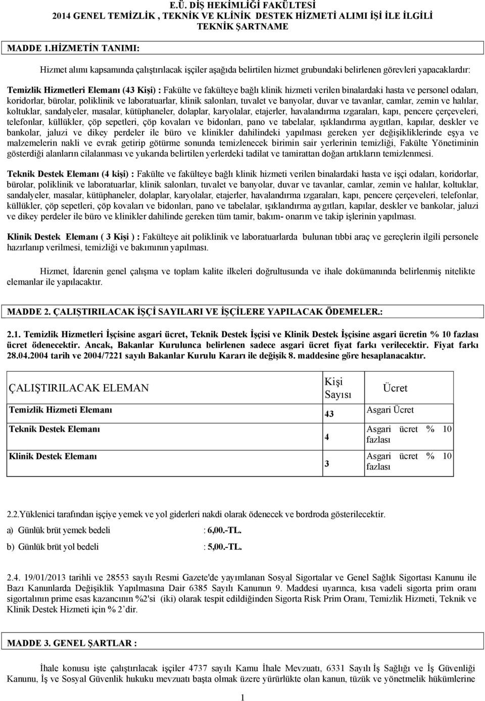 bağlı klinik hizmeti verilen binalardaki hasta ve personel odaları, koridorlar, bürolar, poliklinik ve laboratuarlar, klinik salonları, tuvalet ve banyolar, duvar ve tavanlar, camlar, zemin ve