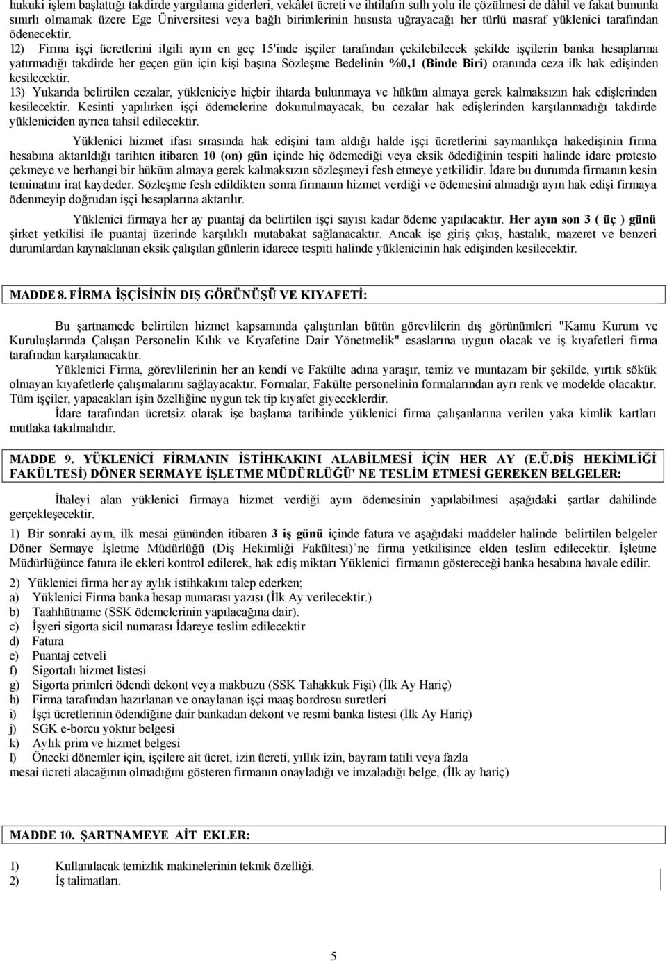 12) Firma işçi ücretlerini ilgili ayın en geç 15'inde işçiler tarafından çekilebilecek şekilde işçilerin banka hesaplarına yatırmadığı takdirde her geçen gün için kişi başına Sözleşme Bedelinin %0,1