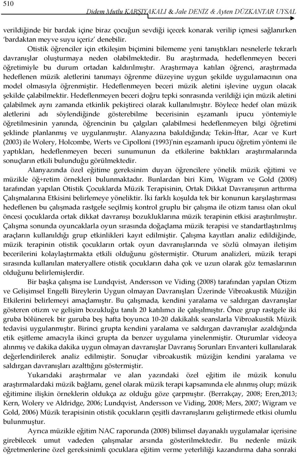 Bu araştırmada, hedeflenmeyen beceri öğretimiyle bu durum ortadan kaldırılmıştır.