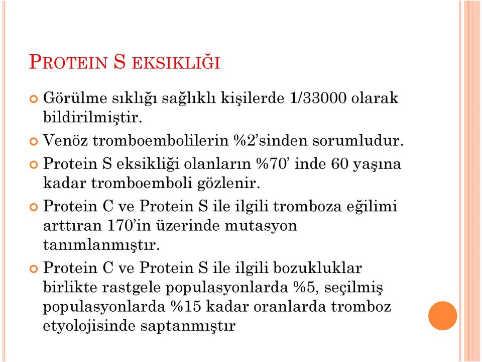 Protein S eksikliği olanların %70 inde 60 yaşına kadar tromboemboli gözlenir.