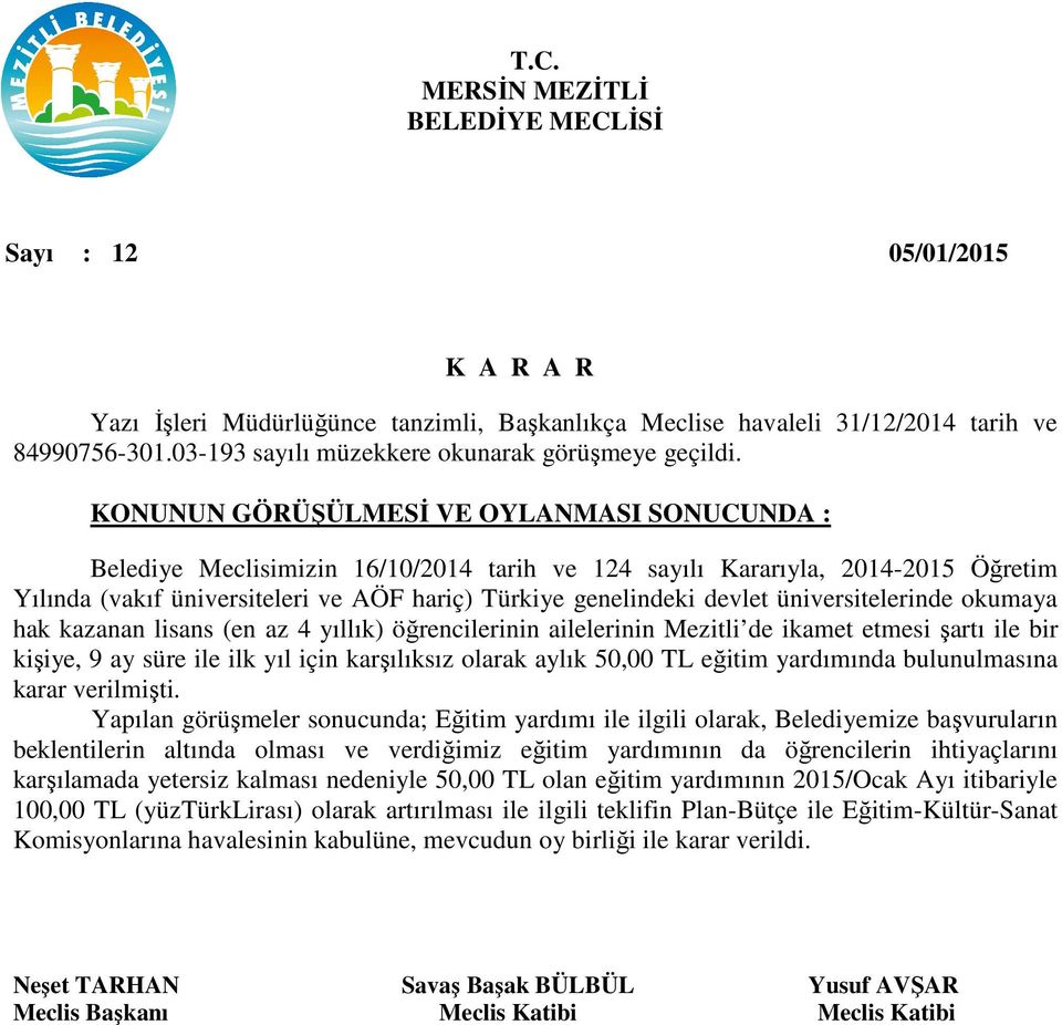 (en az 4 yıllık) öğrencilerinin ailelerinin Mezitli de ikamet etmesi şartı ile bir kişiye, 9 ay süre ile ilk yıl için karşılıksız olarak aylık 50,00 TL eğitim yardımında bulunulmasına karar