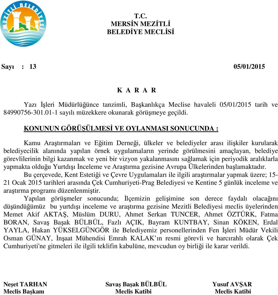 kazanmak ve yeni bir vizyon yakalanmasını sağlamak için periyodik aralıklarla yapmakta olduğu Yurtdışı İnceleme ve Araştırma gezisine Avrupa Ülkelerinden başlamaktadır.