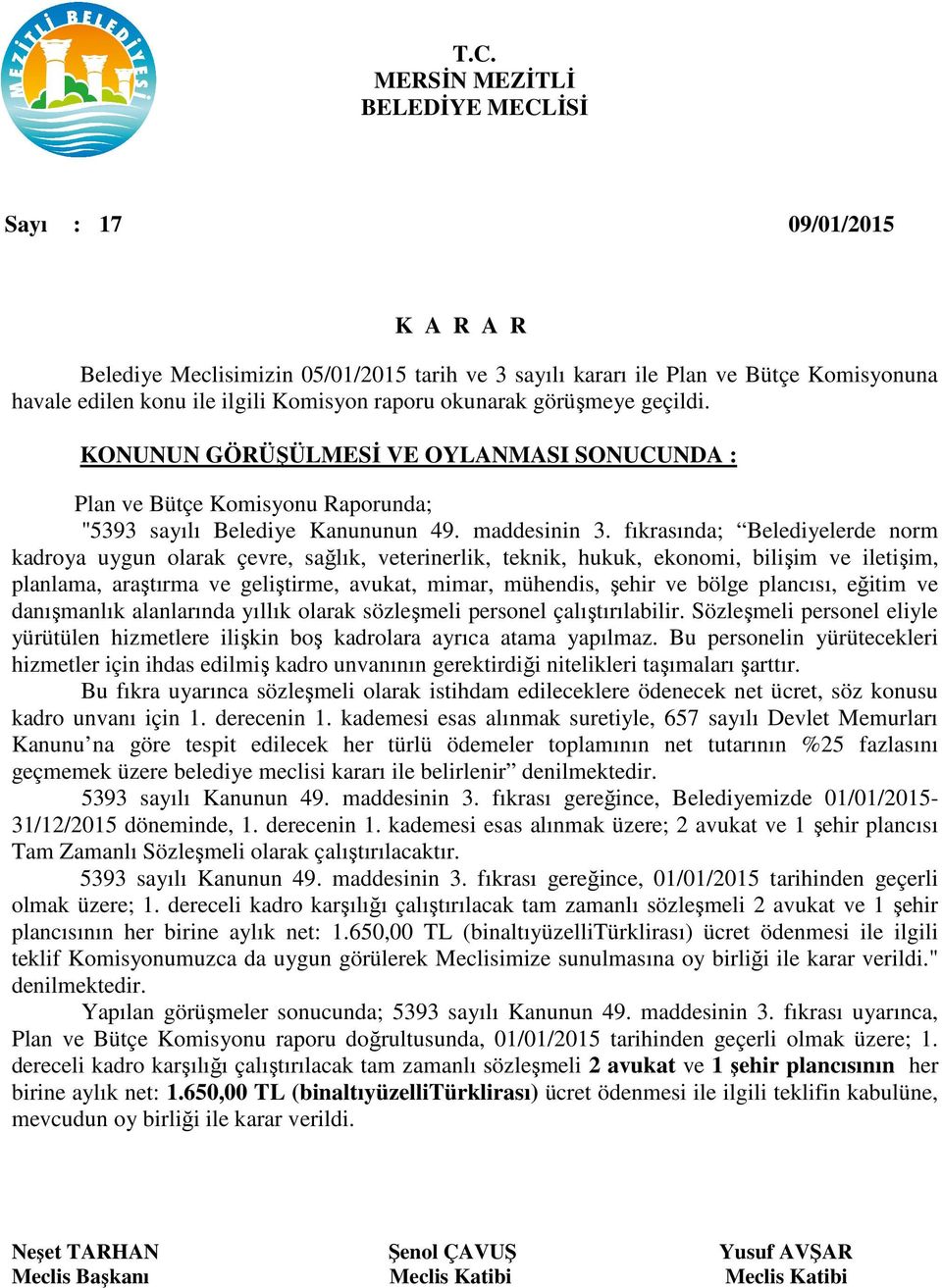 fıkrasında; Belediyelerde norm kadroya uygun olarak çevre, sağlık, veterinerlik, teknik, hukuk, ekonomi, bilişim ve iletişim, planlama, araştırma ve geliştirme, avukat, mimar, mühendis, şehir ve