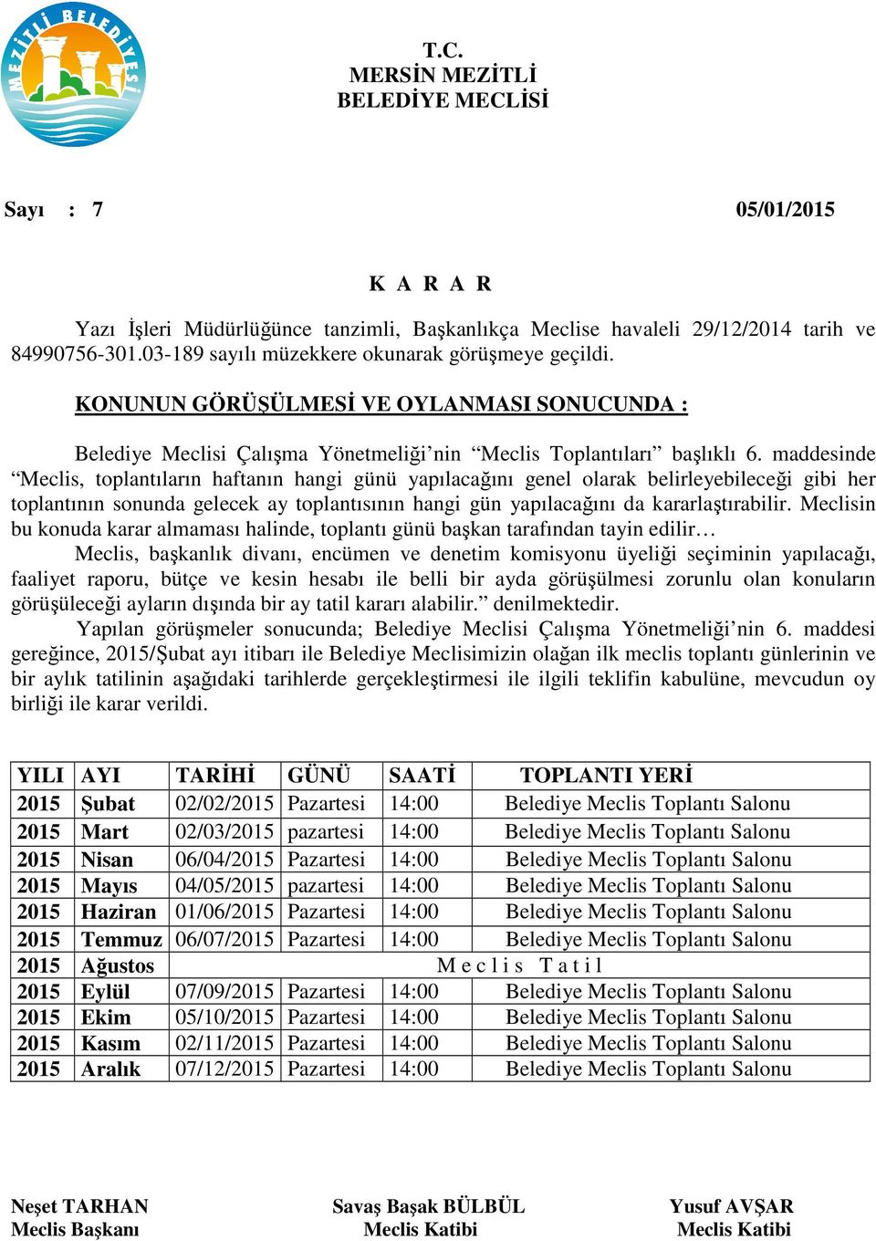 maddesinde Meclis, toplantıların haftanın hangi günü yapılacağını genel olarak belirleyebileceği gibi her toplantının sonunda gelecek ay toplantısının hangi gün yapılacağını da kararlaştırabilir.