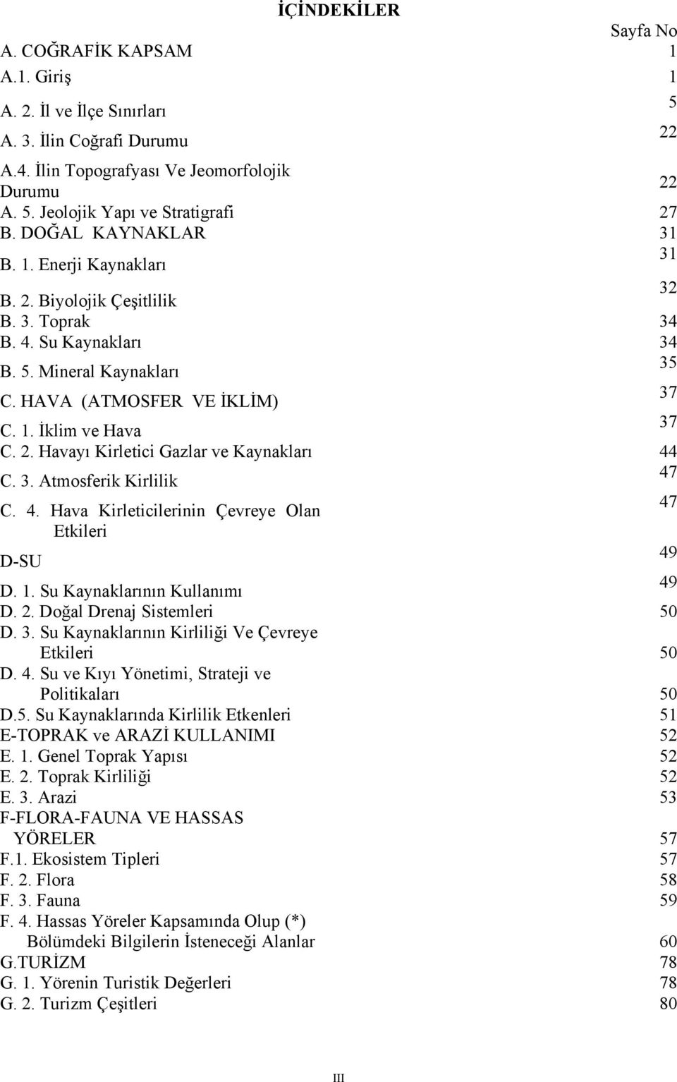 2. Havayı Kirletici Gazlar ve Kaynakları 44 C. 3. Atmosferik Kirlilik 47 C. 4. Hava Kirleticilerinin Çevreye Olan 47 Etkileri D-SU 49 D. 1. Su Kaynaklarının Kullanımı 49 D. 2.