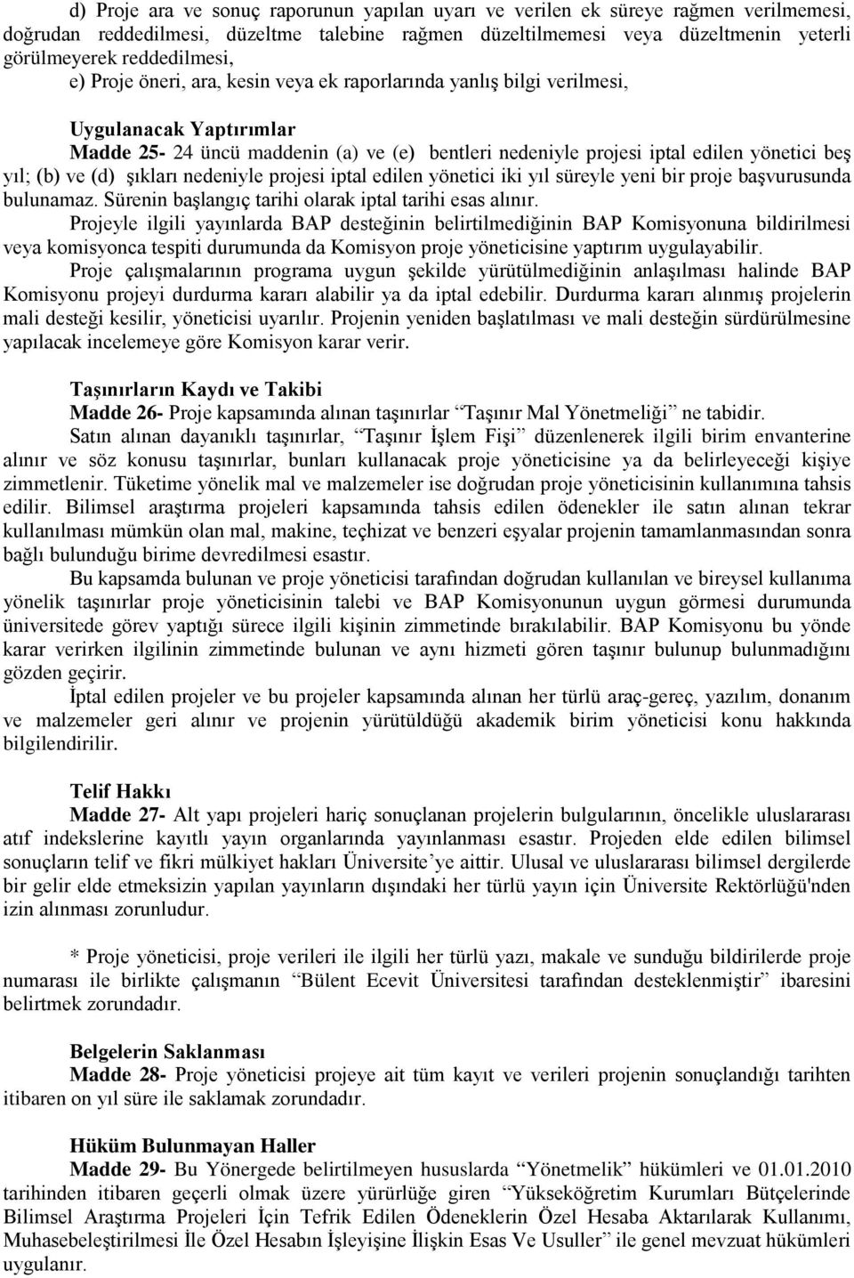 yıl; (b) ve (d) şıkları nedeniyle projesi iptal edilen yönetici iki yıl süreyle yeni bir proje başvurusunda bulunamaz. Sürenin başlangıç tarihi olarak iptal tarihi esas alınır.