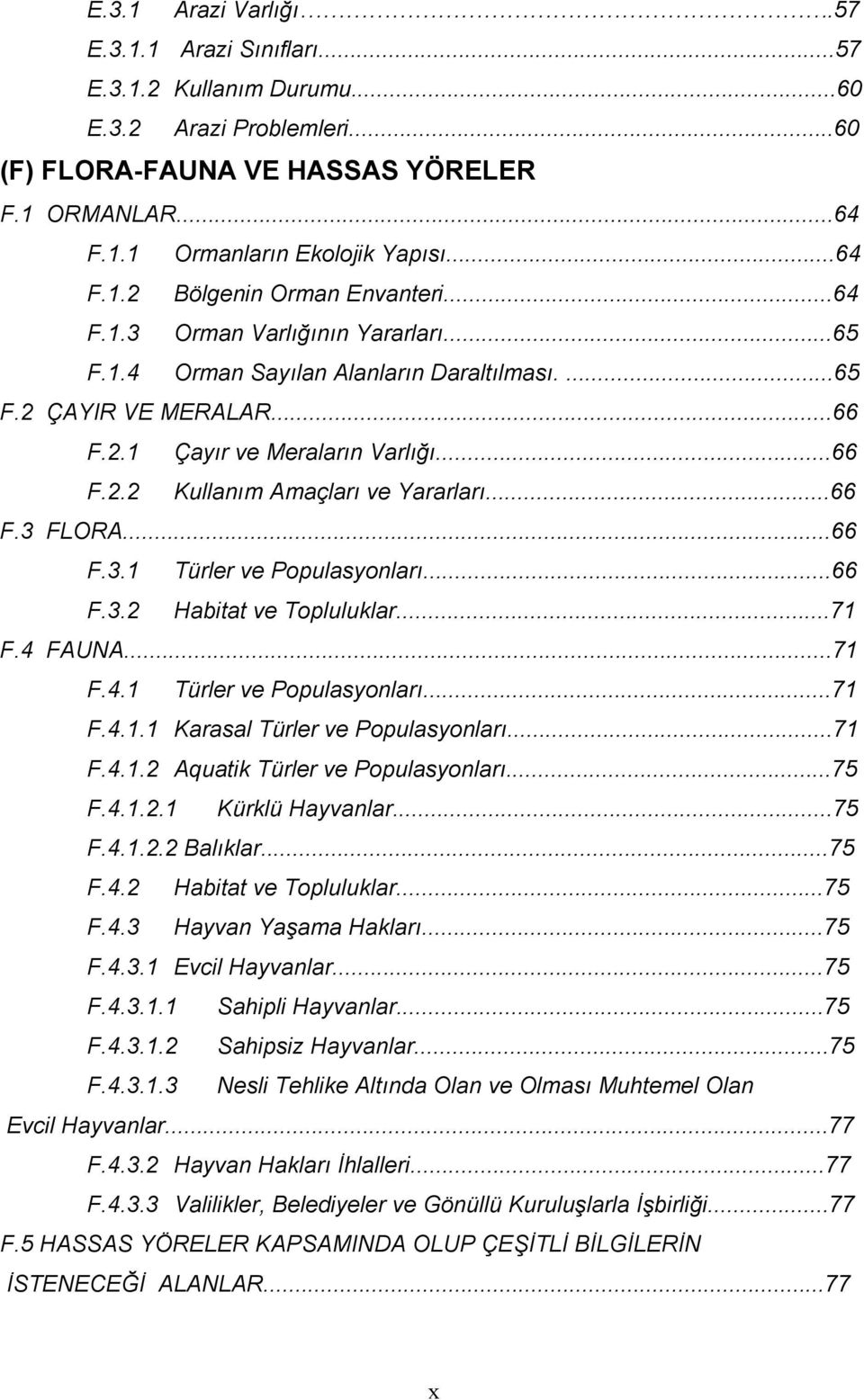 ..66 F.3.1 Türler ve Populasyonları...66 F.3.2 Habitat ve Topluluklar...71 F.4 FAUNA...71 F.4.1 Türler ve Populasyonları...71 F.4.1.1 Karasal Türler ve Populasyonları...71 F.4.1.2 Aquatik Türler ve Populasyonları.