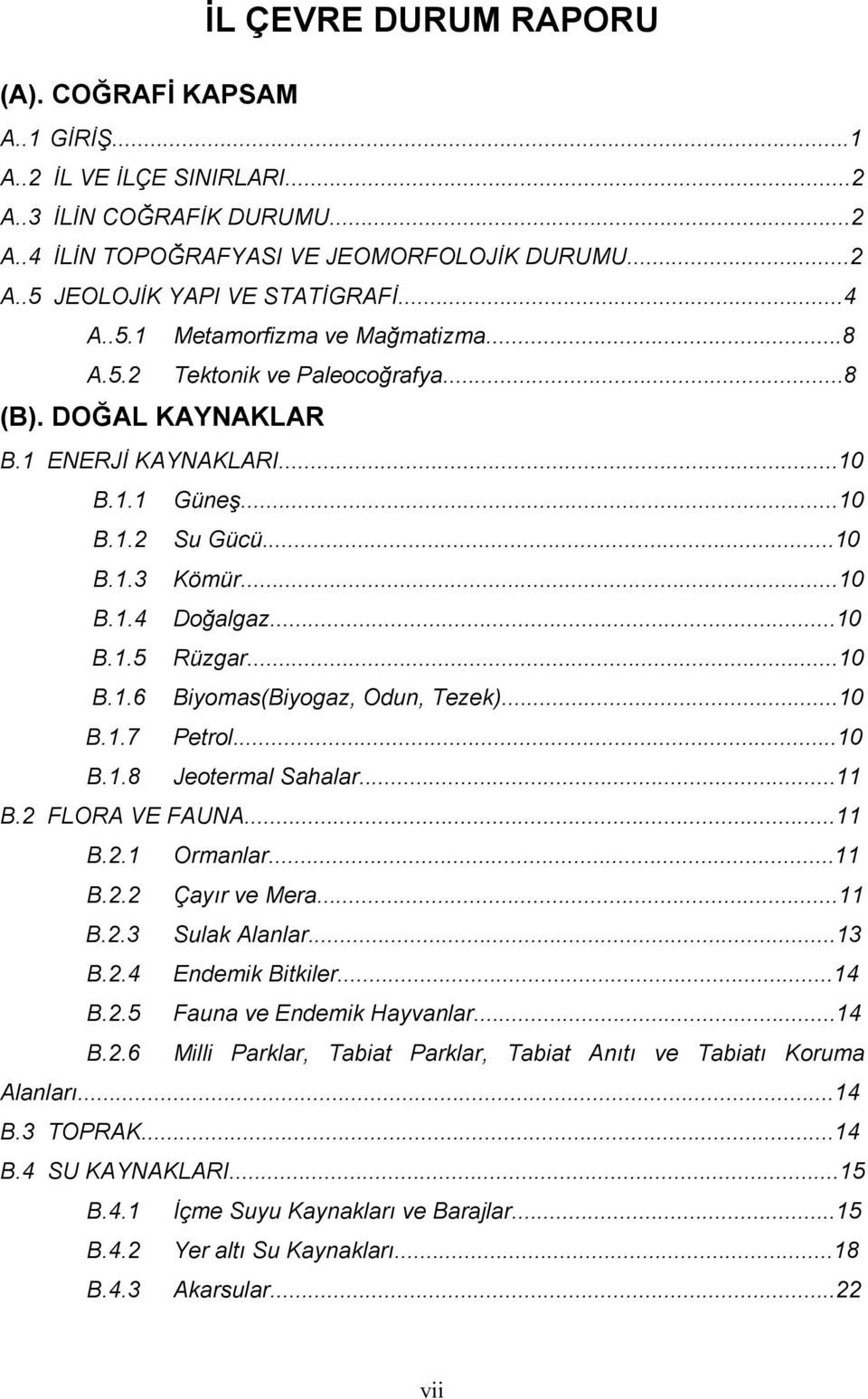 ..10 B.1.6 Biyomas(Biyogaz, Odun, Tezek)...10 B.1.7 Petrol...10 B.1.8 Jeotermal Sahalar...11 B.2 FLORA VE FAUNA...11 B.2.1 Ormanlar...11 B.2.2 Çayır ve Mera...11 B.2.3 Sulak Alanlar...13 B.2.4 Endemik Bitkiler.