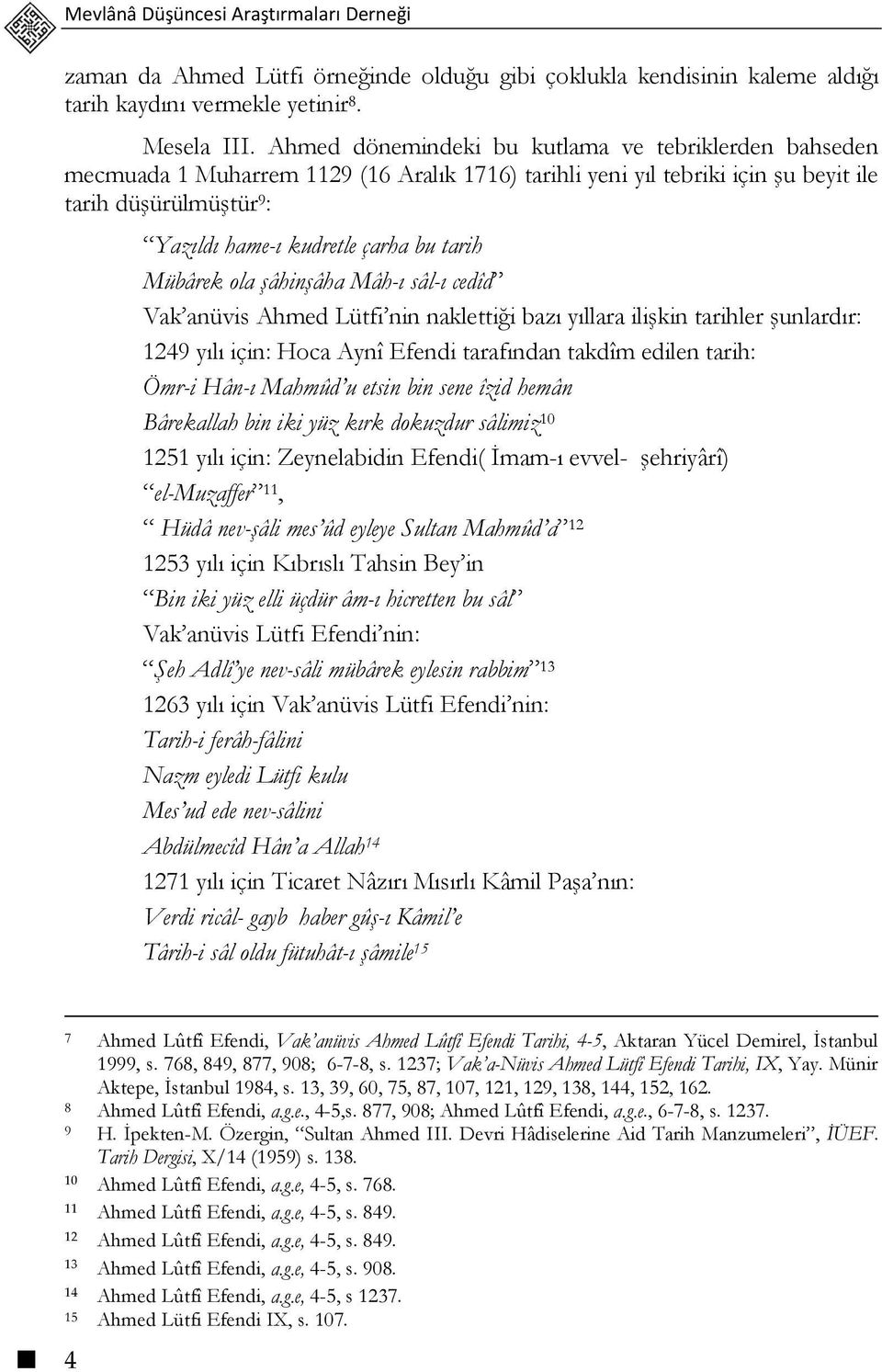 tarih Mübârek ola şâhinşâha Mâh-ı sâl-ı cedîd Vak anüvis Ahmed Lütfi nin naklettiği bazı yıllara ilişkin tarihler şunlardır: 1249 yılı için: Hoca Aynî Efendi tarafından takdîm edilen tarih: Ömr-i