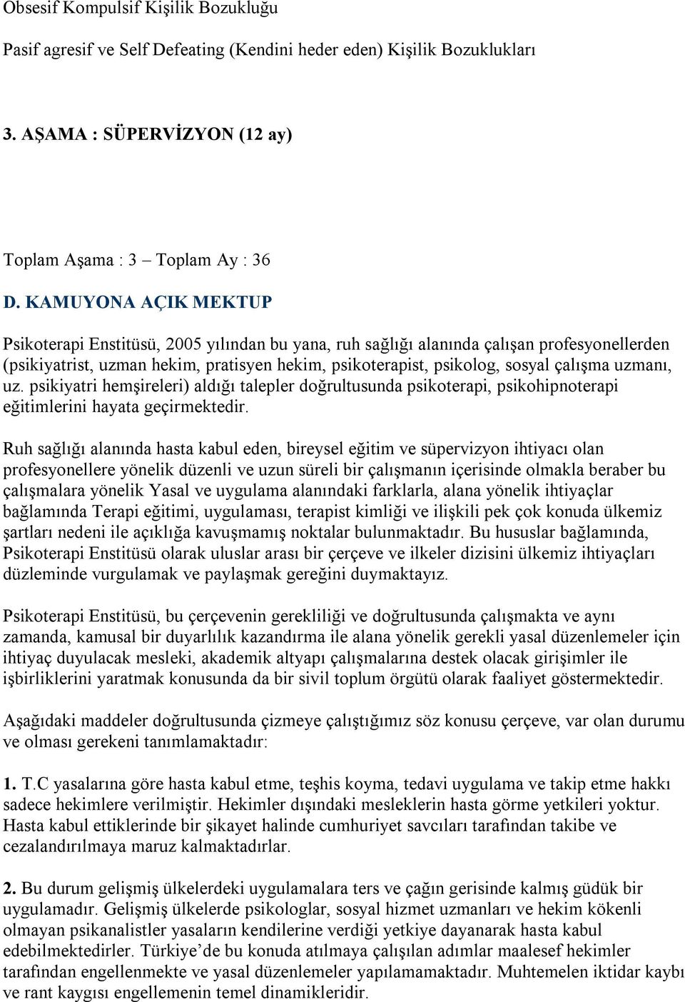 uzmanı, uz. psikiyatri hemşireleri) aldığı talepler doğrultusunda psikoterapi, psikohipnoterapi eğitimlerini hayata geçirmektedir.