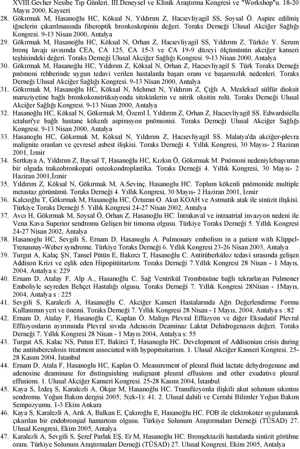 Gökırmak M, Hasanoğlu HC, Köksal N, Orhan Z, Hacıevliyagil SS, Yıldırım Z, Türköz Y. Serum bronş lavajı sıvısında CEA, CA 125, CA 15-3 ve CA 19-9 düzeyi ölçümünün akciğer kanseri teşhisindeki değeri.