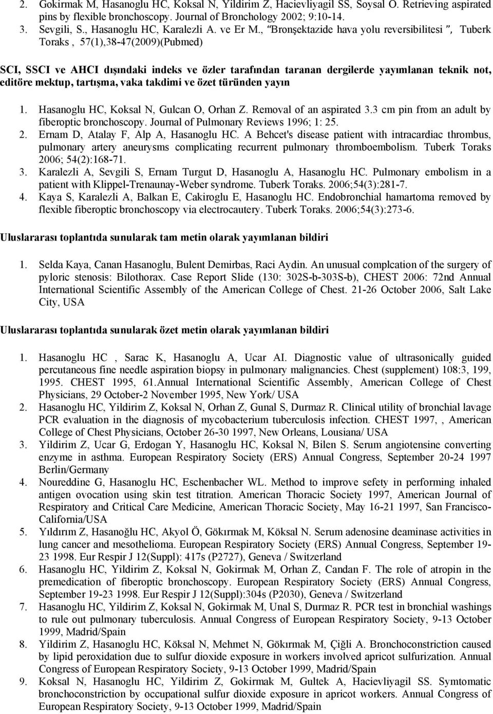 , Bronşektazide hava yolu reversibilitesi, Tuberk Toraks, 57(1),38-47(2009)(Pubmed) SCI, SSCI ve AHCI dışındaki indeks ve özler tarafından taranan dergilerde yayımlanan teknik not, editöre mektup,