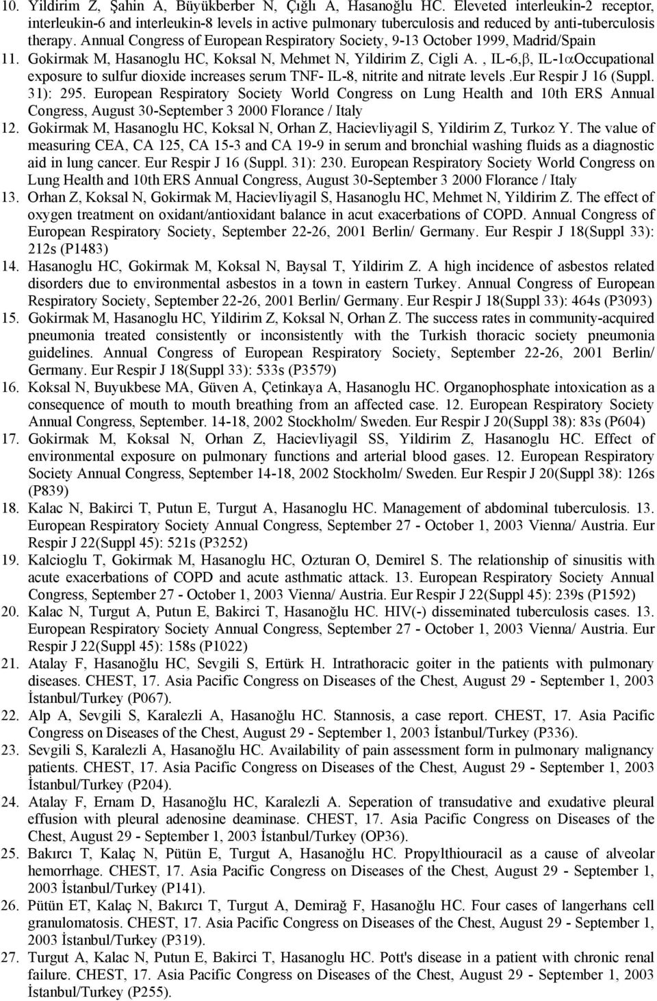 Annual Congress of European Respiratory Society, 9-13 October 1999, Madrid/Spain 11. Gokirmak M, Hasanoglu HC, Koksal N, Mehmet N, Yildirim Z, Cigli A.