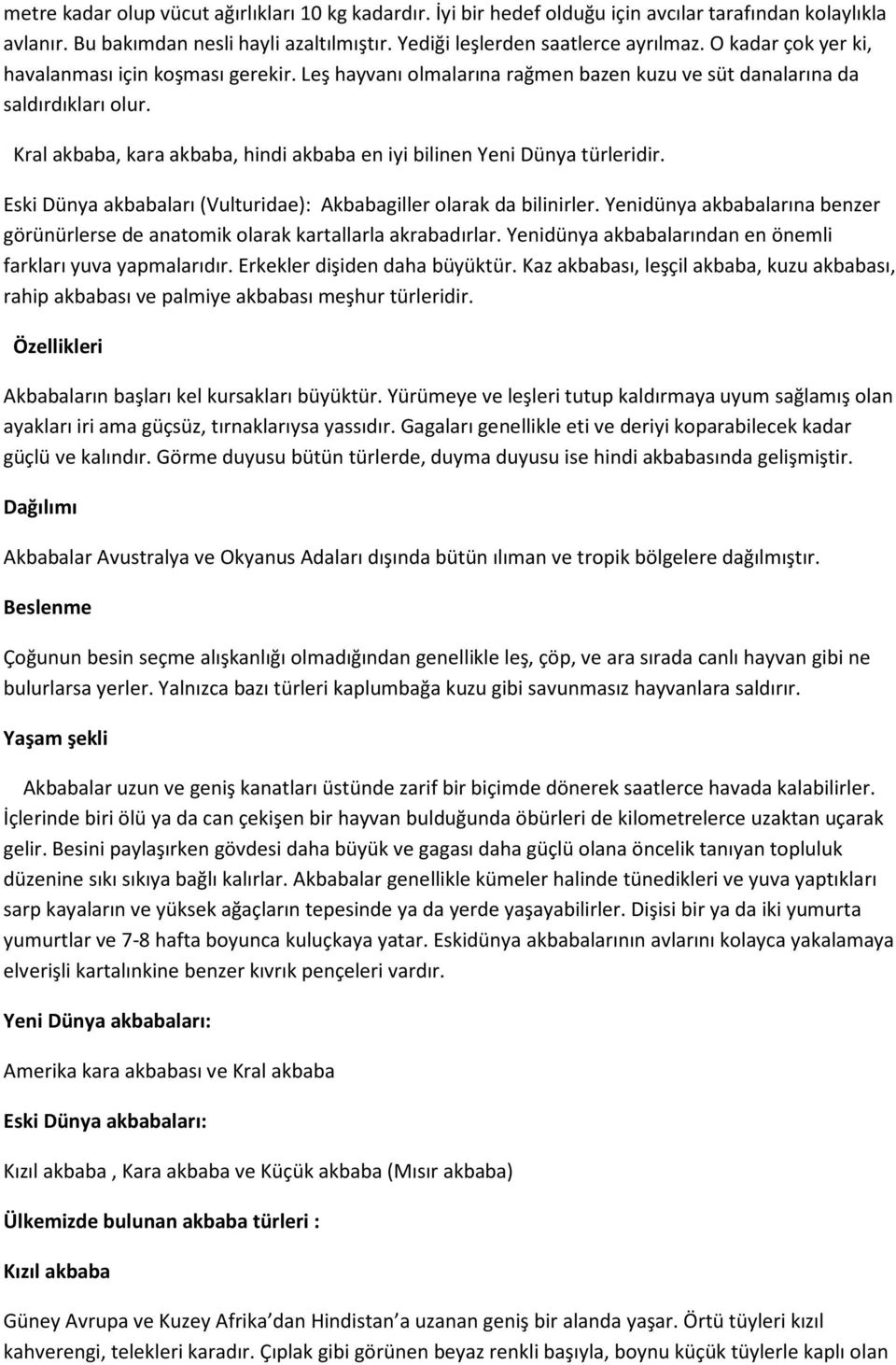 Kral akbaba, kara akbaba, hindi akbaba en iyi bilinen Yeni Dünya türleridir. Eski Dünya akbabaları (Vulturidae): Akbabagiller olarak da bilinirler.