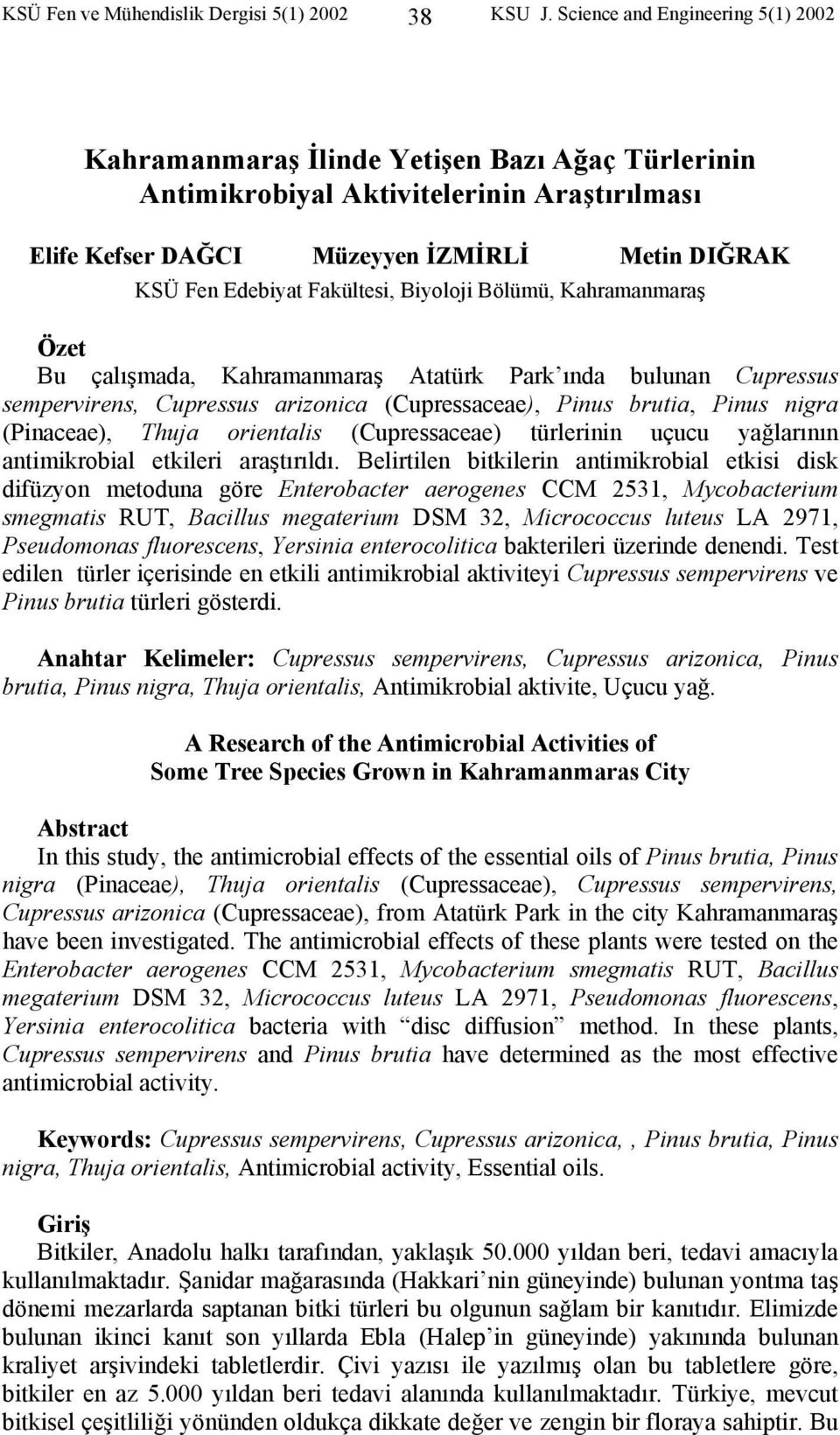 Fakültesi, Biyoloji Bölümü, Kahramanmaraş Özet Bu çalışmada, Kahramanmaraş Atatürk Park ında bulunan Cupressus sempervirens, Cupressus arizonica (Cupressaceae), Pinus brutia, Pinus nigra (Pinaceae),