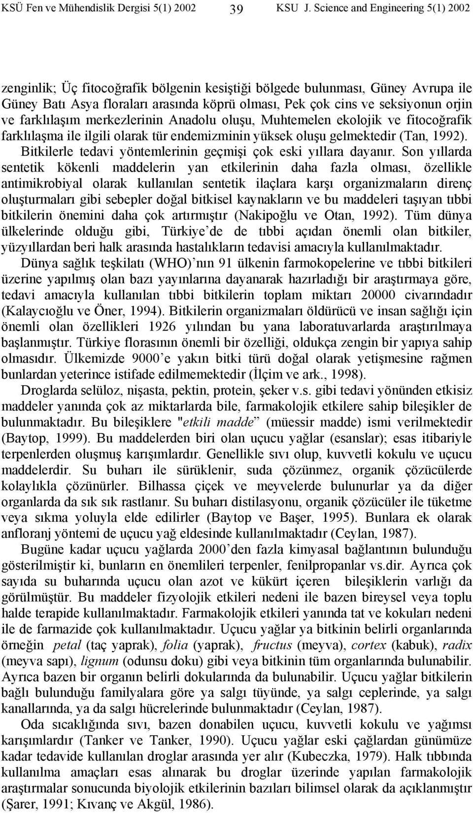 ve farklılaşım merkezlerinin Anadolu oluşu, Muhtemelen ekolojik ve fitocoğrafik farklılaşma ile ilgili olarak tür endemizminin yüksek oluşu gelmektedir (Tan, 1992).