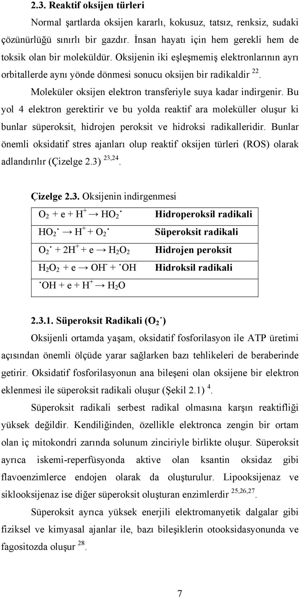 Bu yol 4 elektron gerektirir ve bu yolda reaktif ara moleküller oluşur ki bunlar süperoksit, hidrojen peroksit ve hidroksi radikalleridir.