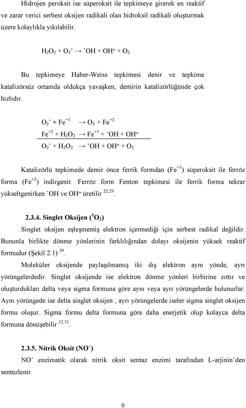 O 2 + Fe +3 O 2 + Fe +2 OH Fe +2 + H 2 O 2 Fe +3 + OH + O 2 + H 2 O 2 OH + OH + O 2 Katalizörlü tepkimede demir önce ferrik formdan (Fe +3 ) süperoksit ile ferröz forma (Fe +2 ) indirgenir.