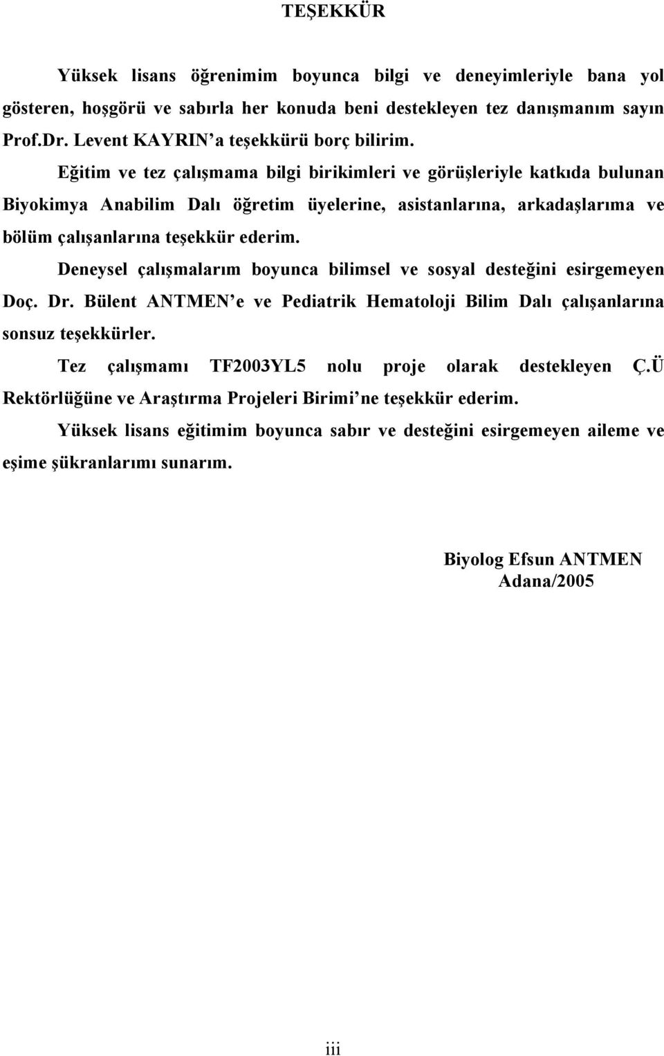 Deneysel çalışmalarım boyunca bilimsel ve sosyal desteğini esirgemeyen Doç. Dr. Bülent ANTMEN e ve Pediatrik Hematoloji Bilim Dalı çalışanlarına sonsuz teşekkürler.