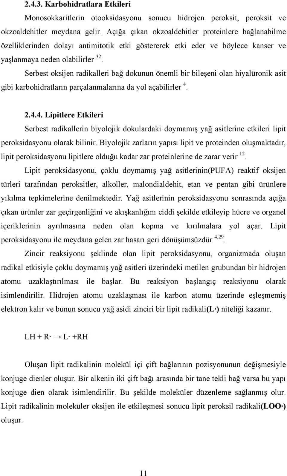 Serbest oksijen radikalleri bağ dokunun önemli bir bileşeni olan hiyalüronik asit gibi karbohidratların parçalanmalarına da yol açabilirler 4.