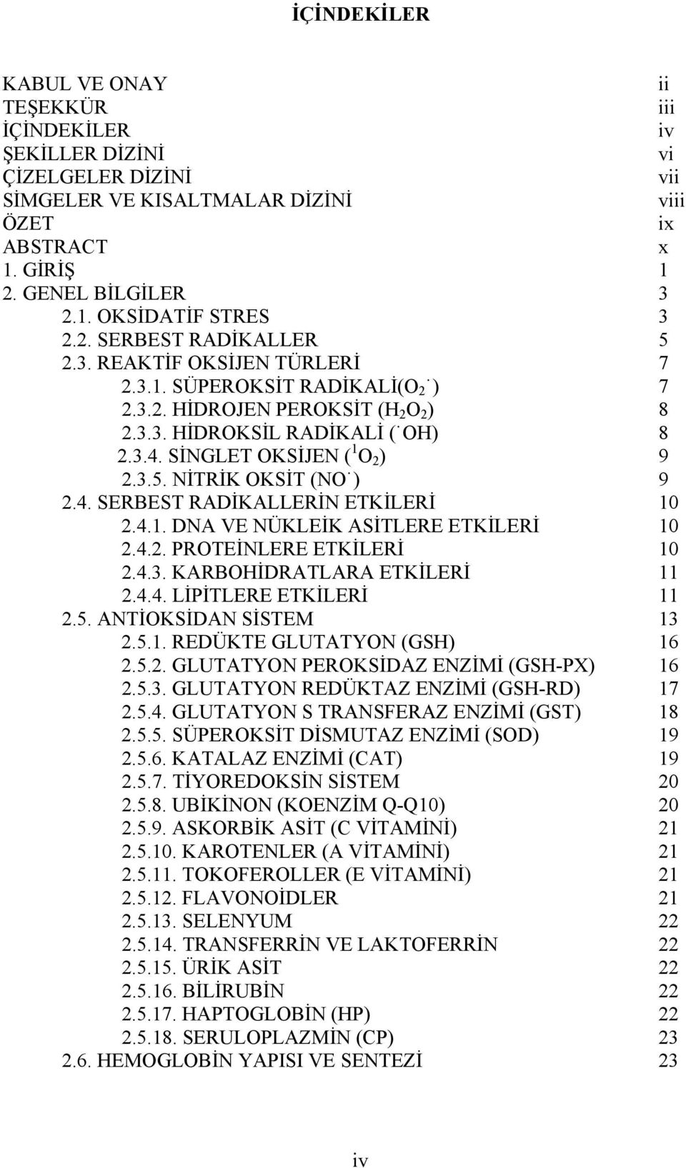 3.5. NİTRİK OKSİT (NO ) 9 2.4. SERBEST RADİKALLERİN ETKİLERİ 10 2.4.1. DNA VE NÜKLEİK ASİTLERE ETKİLERİ 10 2.4.2. PROTEİNLERE ETKİLERİ 10 2.4.3. KARBOHİDRATLARA ETKİLERİ 11 2.4.4. LİPİTLERE ETKİLERİ 11 2.